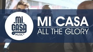 MI CASA - All The Glory