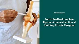 Individualized Cruciate Ligament Reconstruction - Modern Treatment at Döbling Private Hospital