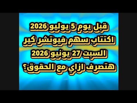 اتصرف ازاي ده سهم فيوتشر كير والحقوق - قبل يوم 5 يوليو 2026