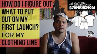 HOW DO I FIGURE OUT WHAT TO PUT OUT ON MY FIRST LAUNCH? FOR MY CLOTHING LINE [Q&A:18]