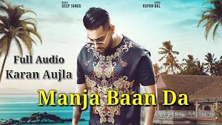 Manja || Karan Aujla || (Full Song) || Deep Jandu || Latest Punjabi Songs 2019