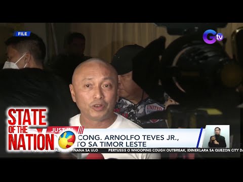 State of the Nation Part 3: Pag-aresto kay dating Cong. Teves Jr. sa Timor Leste; atbp