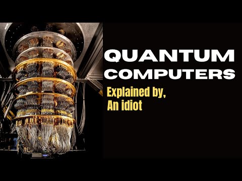 QUANTUM COMPUTERS ( explained by an idiot )