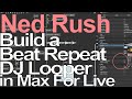 Max For Live Tutorial Build A Beat Repeat Dj Looper Ned Rush