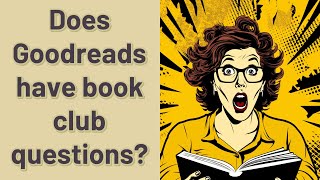 Does Goodreads have book club questions?