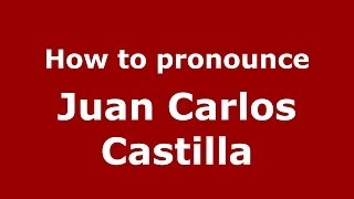 How to pronounce Juan Carlos Castilla
