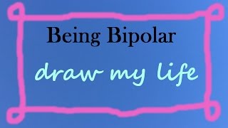 Draw My Life: My Life with Bipolar Disorder