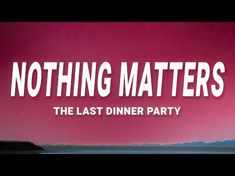 The Last Dinner Party - Nothing Matters (Lyrics)