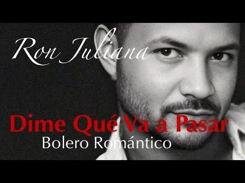 Dime Qué Va a Pasar ▪ Ron Juliana ▪ Bolero Romántico ▪ Balada ▪ Música Romántica ▪ Latin Music
