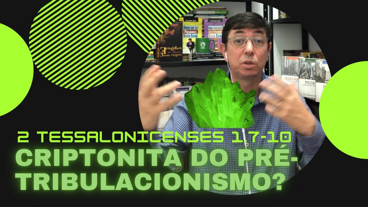 Criptonita dos pré-tribulacionistas | 2 Tessalonicenses 1.7-10