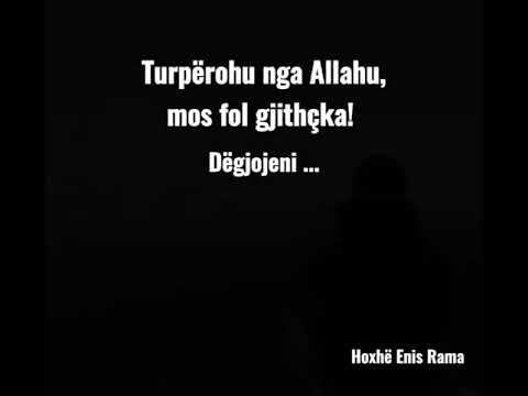 Turpërohu nga Allahu, mos fol gjithçka! Dëgjojeni se ja vlen! - Hoxhë Enis Rama