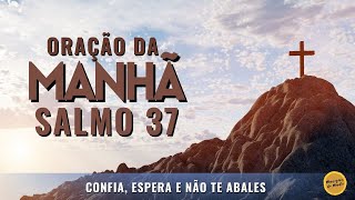 Oração da Manhã com o Salmo 37 - Confia, espera e não te abales