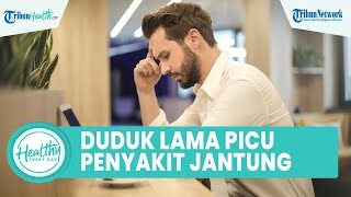 Bahaya, Duduk Terlalu Lama Dapat Picu Gangguan Pembuluh hingga Penyakit Jantung, Ini Penjelasannya