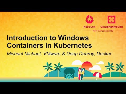 Introduction to Windows Containers in Kubernetes - Michael Michael, VMware & Deep Debroy, Docker