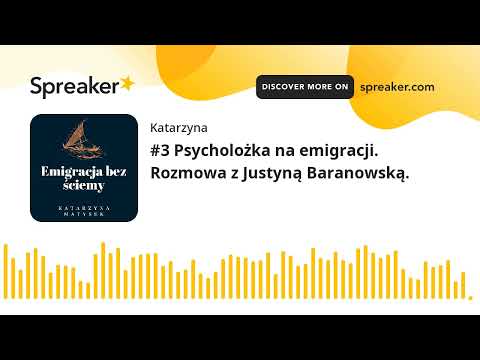 #3 Psycholożka na emigracji. Rozmowa z Justyną Baranowską. (part 2 of 2, made with Spreaker)