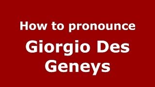 How to pronounce Giorgio Des Geneys