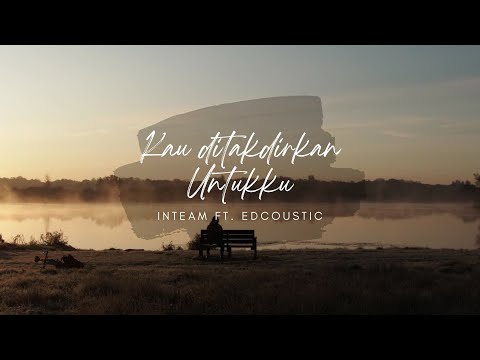 Video Lirik Kau Ditakdirkan Untukku - Inteam ft. Edcoustic