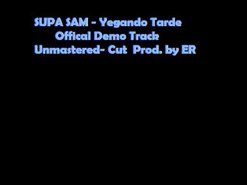 SUPA SAM - Yegando Tarde  Prod. by ER Unmastered Cut