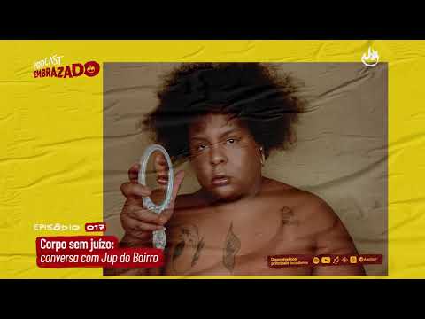 Corpo sem juízo: conversa com Jup do Bairro — Podcast Embrazado