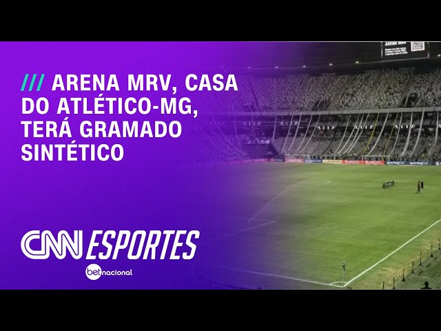 Arena MRV, casa do Atlético-MG, terá gramado sintético | CNN NOVO DIA