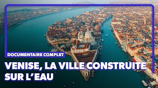Comment a été bâtie Venise, la Sérénissime ? | Documentaire complet