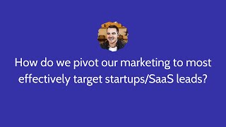 How do we pivot our marketing to most effectively target startups SaaS leads?