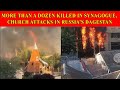 MORE THAN A DOZEN KILLED IN SYNAGOGUE CHURCH ATTACKS IN RUSSIA S DAGESTAN