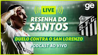AO VIVO! GE SANTOS ANALISA DUELO CONTRA O SAN LORENZO PELA SUL-AMERICANA | #podcast | ge.globo