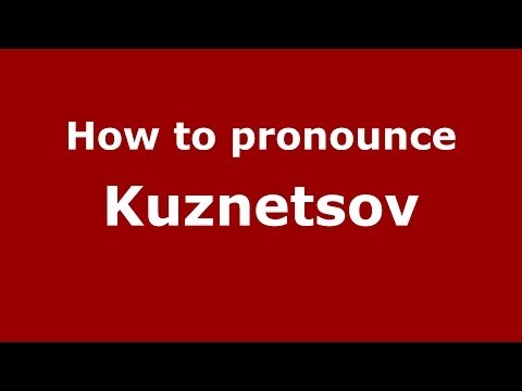 How to pronounce Kuznetsov (Russian/Russia) - PronounceNames.com