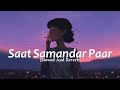 Saat Samandar Paar [Slowed And Reverb] 🎧🎧 || Male Version || Insta Trending Song