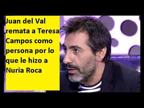 Juan del Val remata a Teresa Campos como persona por lo que le hizo a Nuria Roca