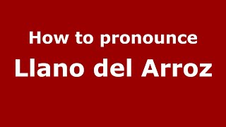 How to pronounce Llano Del Arroz