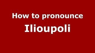 How to pronounce Ilioupoli