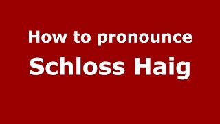 How to pronounce Schloss Haig