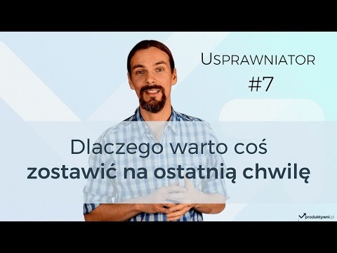 Usprawniator #7 - Dlaczego warto coś zostawić na ostatnią chwilę - Produktywni.pl