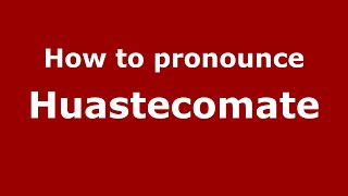 How to pronounce Huastecomate