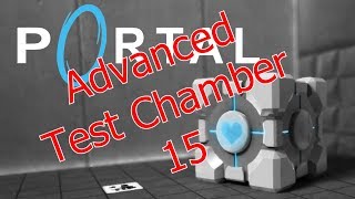 PORTAL (PC Version) - Test Chamber 15: Advanced
