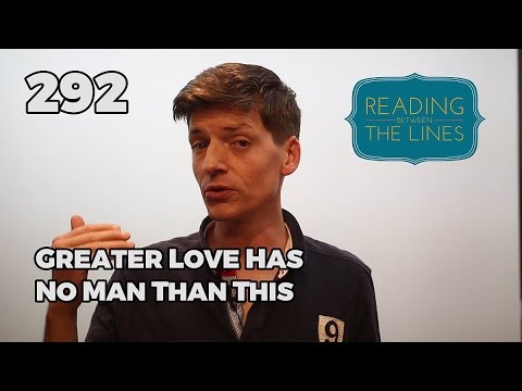 Reading Between the Lines 292 - Greater Love Has No Man Than This