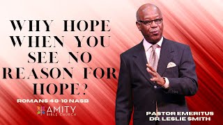 Amity Bible Church-  Why Hope When You See No Reason For Hope? - Dr. Leslie Smith. Pastor Emeritus