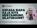 Kepada Siapa Saja Kita Menyambung Silaturahmi? - Syaikh Shalih bin Muhammad Al-Luhaidan