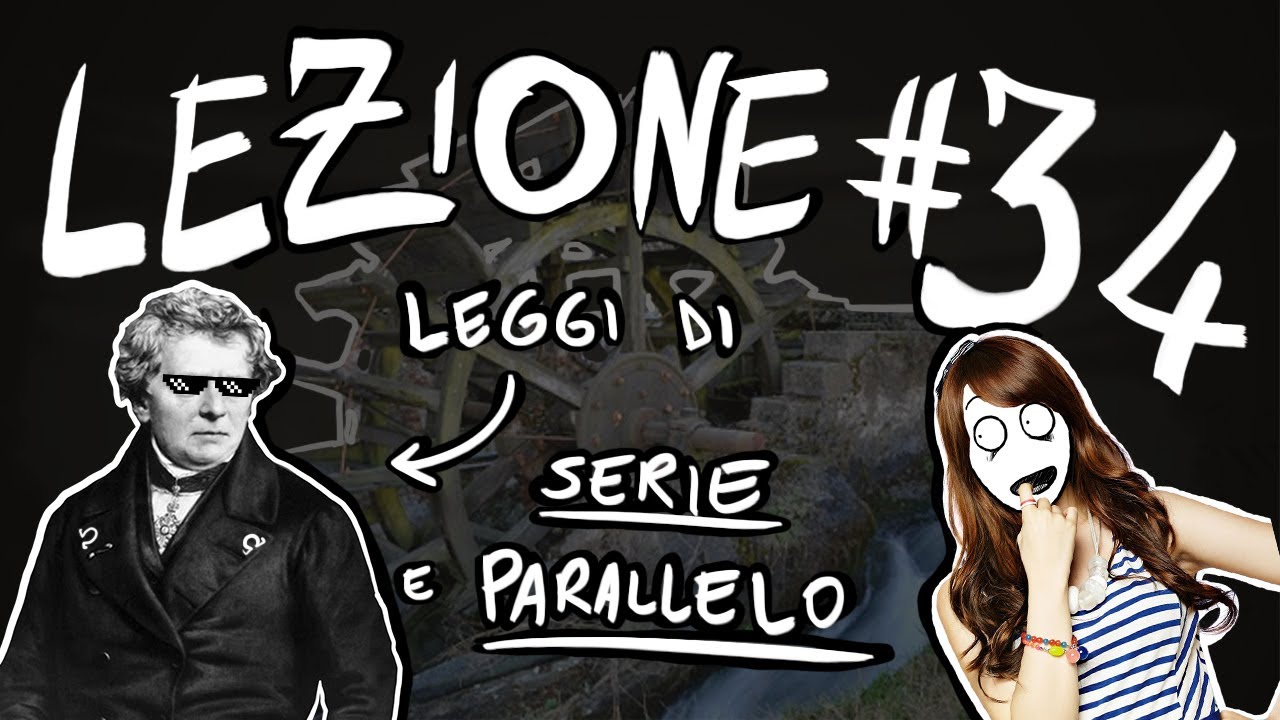 FISICA Teoria #34 - LEGGI DI OHM, RESISTORI in SERIE e in PARALLELO, TUA SORELLA