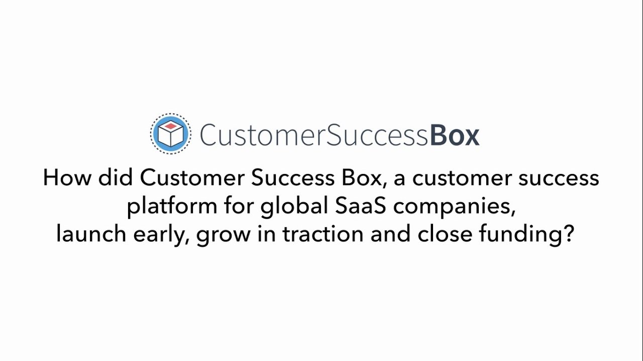 How did Customer Success Box launch early, grow in traction and close funding?