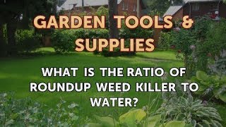 What Is the Ratio of Roundup Weed Killer to Water?