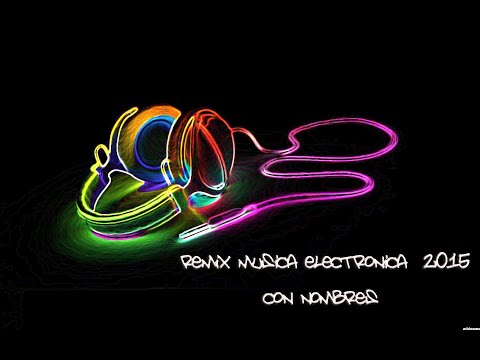 Remix Musica Electronica - 2015  (con nombres) - DJ´s famosos - LO MEJOR..