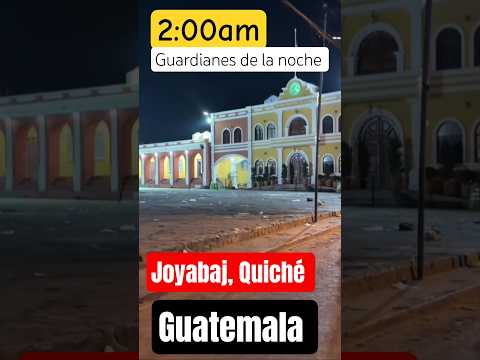 Joyabaj, Quiché  Guatemala 2:00ampalacio Municipal de Joyabaj Guardianes de la noche.