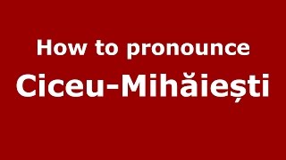 How to pronounce Ciceu-Mihăiești