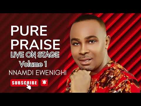 PURE PRAISE LIVE ON STAGE VOLUME 1 BY NNAMDI EWENIGHI
