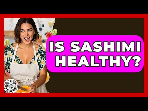 Is Sashimi Healthy? - The Skillful Chef