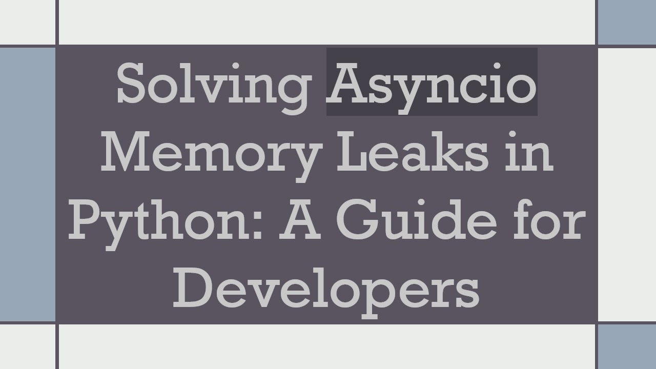 Solving Asyncio Memory Leaks in Python: A Guide for Developers