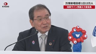 【速報】万博来場目標、1日13万人 採算ライン見据え十倉会長